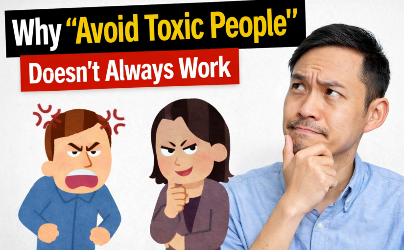Why Avoiding Toxic People Doesn’t Always Work